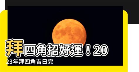 拜四角吉日2023|2023年入宅吉日,2023年中國日曆/農曆